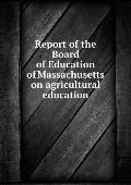 Report of the Board of Education of Massachusetts on agricultural education