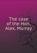 The case of the Hon. Alex. Murray