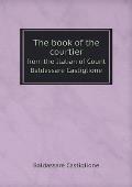 The book of the courtier from the Italian of Count Baldassare Castiglione