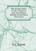 The dream dance of the Chippewa and Menominee Indians of northern Wisconsin