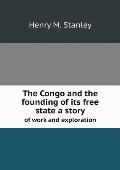 The Congo and the founding of its free state a story of work and exploration
