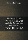 History of the Worcester guards and the Worcester city guards from 1840 to 1896