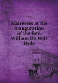 Addresses at the Inauguration of the Rev. William de Witt Hyde