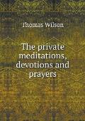 The private meditations, devotions and prayers