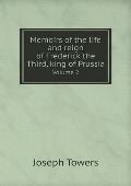 Memoirs of the life and reign of Frederick the Third, king of Prussia Volume 2