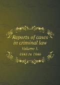 Reports of cases in criminal law Volume 1. 1843 to 1846