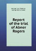 Report of the trial of Abner Rogers