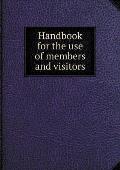 Handbook for the use of members and visitors
