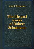 The life and works of Robert Schumann
