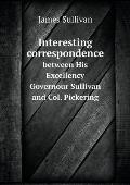 Interesting correspondence between His Excellency Governour Sullivan and Col. Pickering