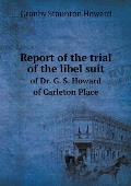 Report of the trial of the libel suit of Dr. G. S. Howard of Carleton Place