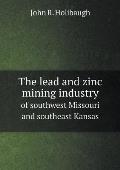 The lead and zinc mining industry of southwest Missouri and southeast Kansas