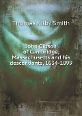 John Gibson of Cambridge, Massachusetts and his descendants, 1634-1899