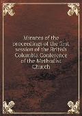 Minutes of the proceedings of the first session of the British Columbia Conference of the Methodist Church