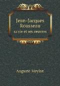 Jean-Jacques Rousseau sa vie et ses oeuvres
