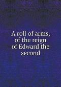 A roll of arms, of the reign of Edward the second