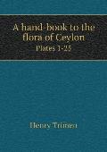 A hand-book to the flora of Ceylon Plates 1-25