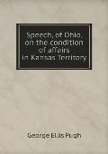 Speech, of Ohio, on the condition of affairs in Kansas Territory