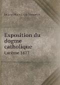 Exposition du dogme catholique Car?me 1877