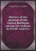 History of the mission of the United Brethren among the Indians in North America