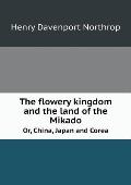 The flowery kingdom and the land of the Mikado Or, China, Japan and Corea