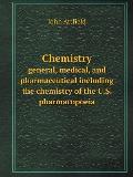 Chemistry general, medical, and pharmaceutical including the chemistry of the U.S. pharmacopoeia