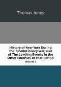 History of New York During the Revolutionary War, and of The Leading Events in the Other Colonies at that Period Volume 1