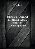 Charles Gounod Les M?moires D'un Artiste Et L'autobiographie