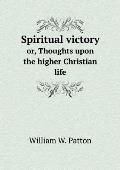 Spiritual victory or, Thoughts upon the higher Christian life