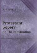 Protestant popery or, The convocation
