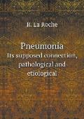 Pneumonia Its supposed connection, pathological and etiological