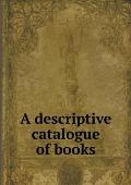 A descriptive catalogue of books