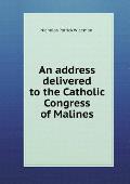 An address delivered to the Catholic Congress of Malines