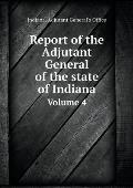 Report of the Adjutant General of the state of Indiana Volume 4