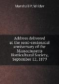 Address delivered at the semi-centennial anniversary of the Massachusetts Horticultural Society, September 12, 1879