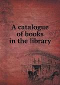 A catalogue of books in the library