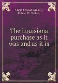 The Louisiana purchase as it was and as it is