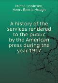 A history of the services rendered to the public by the American press during the year 1917