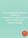 16 Concertos by Various Maestros: Arrangements by Violin Concerto Antonio Vivaldi's B.W. 42