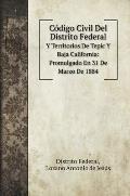 C?digo Civil Del Distrito Federal: Y Territorios De Tepic Y Baja California: Promulgado En 31 De Marzo De 1884