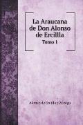 La Araucana de Don Alonso de Ercillla: Tomo 1