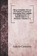 Obras Completas De Luis De Camoes, Correctas E Emendadas Pelo Cuidado E Diligencia De J. V. Barreto Feio E J. G. Monteiro. Volumes 1-2