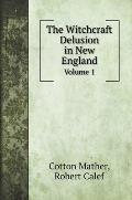 The Witchcraft Delusion in New England: Volume 1