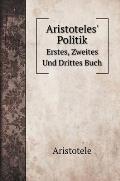 Aristoteles' Politik: Erstes, Zweites Und Drittes Buch