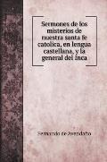 Sermones de los misterios de nuestra santa fe catolica, en lengua castellana, y la general del Inca