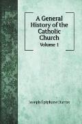 A General History of the Catholic Church: Volume 1