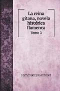 La reina gitana, novela hist?rica flamenca: Tomo 2
