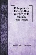 El Ingenioso Hidalgo Don Quijote de la Mancha: Tomo Primero