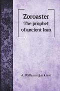 Zoroaster: The prophet of ancient Iran