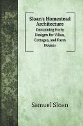 Sloan's Homestead Architecture: Containing Forty Designs for Villas, Cottages, and Farm Houses